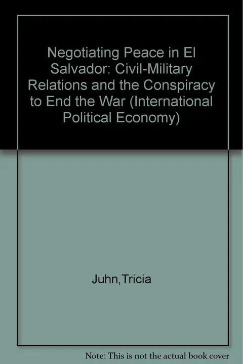 Cover of Negotiating Peace in El Salvador: Civil-Military Relations and the Conspiracy to End the War (International Political Economy Series)