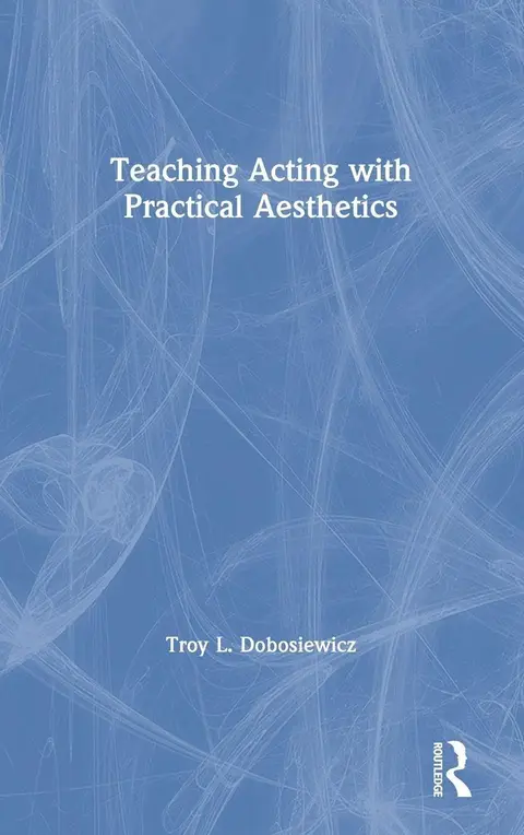 Cover of Teaching Acting with Practical Aesthetics