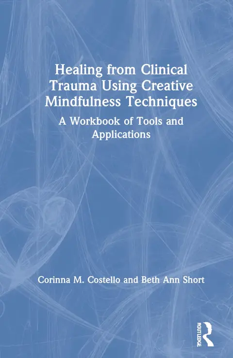 Cover of Healing from Clinical Trauma Using Creative Mindfulness Techniques