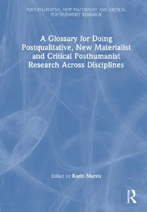 Cover of A Glossary for Doing Postqualitative, New Materialist and Critical Posthumanist Research Across Disciplines