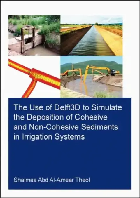 Cover of The Use of Delft3d to Simulate the Deposition of Cohesive and Non-Cohesive Sediments in Irrigation Systems