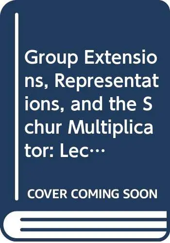 Cover of Group Extensions, Representations, and the Schur Multiplicator