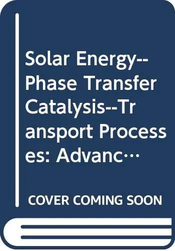Cover of Solar Energy--Phase Transfer Catalysis--Transport Processes