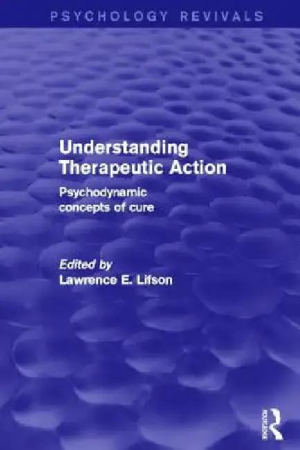 Cover of Understanding Therapeutic Action (Psychology Revivals)