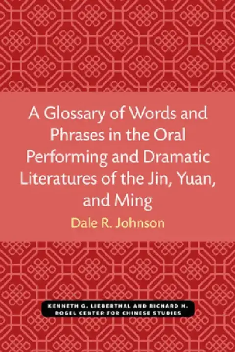 Cover of A Glossary of Words and Phrases in the Oral Performing and Dramatic Literatures of the Jin, Yuan, and Ming