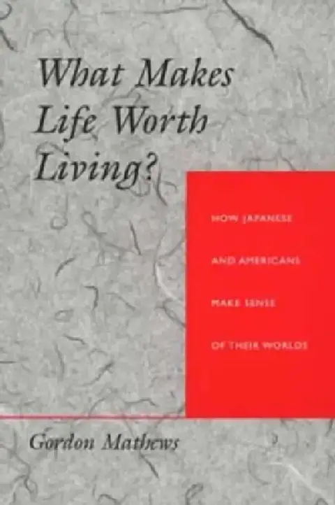 Cover of What Makes Life Worth Living? How Japanese and Americans Make Sense of Their Worlds