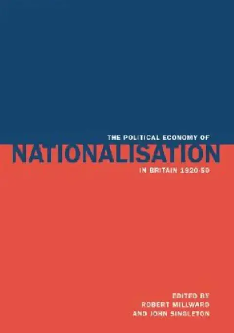 Cover of The Political Economy of Nationalisation in Britain, 1920 1950