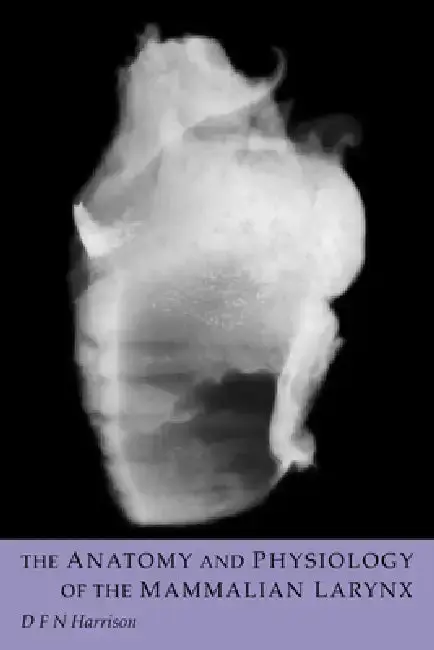 Cover of The Anatomy and Physiology of the Mammalian Larynx