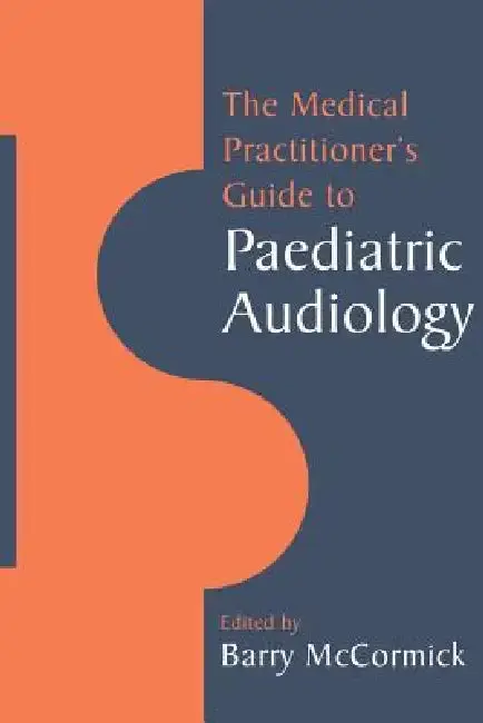 Cover of The Medical Practitioner's Guide to Paediatric Audiology