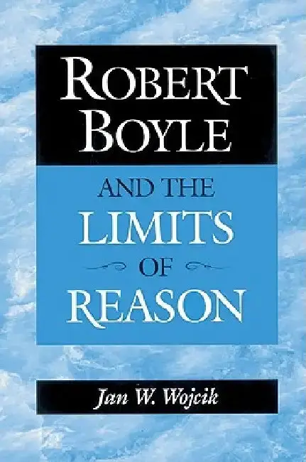 Cover of Robert Boyle and the Limits of Reason