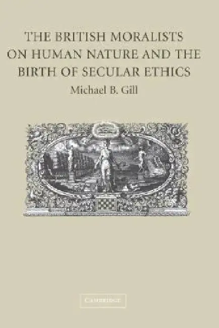 Cover of The British Moralists on Human Nature and the Birth of Secular Ethics