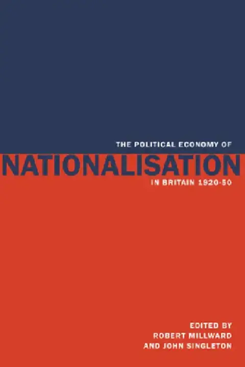 Cover of The Political Economy of Nationalisation in Britain, 1920 1950