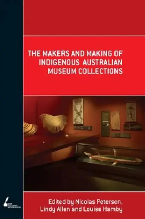 Cover of The Makers and Making Of Indigenous Australian Museum Collections