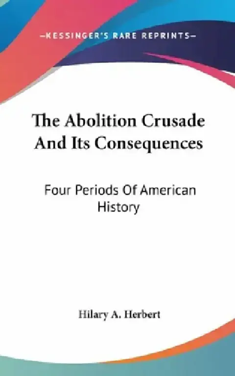 Cover of The Abolition Crusade And Its Consequences