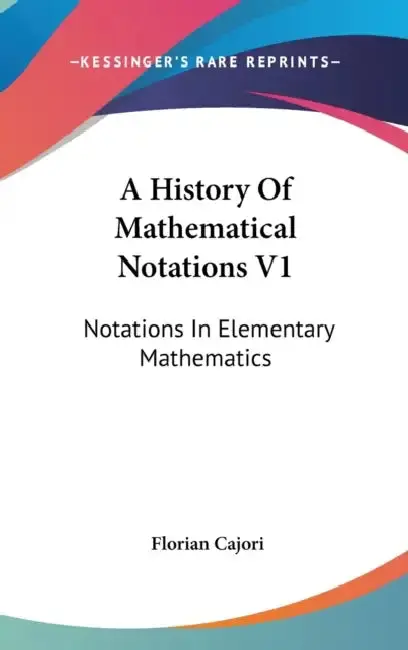 Cover of A History Of Mathematical Notations V1