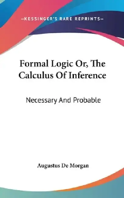 Cover of Formal Logic Or, The Calculus Of Inference