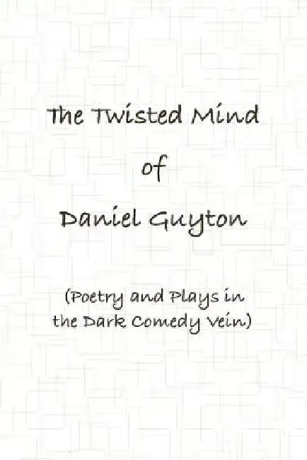 Cover of The Twisted Mind of Daniel Guyton (Poetry and Plays in the Dark Comedy Vein)