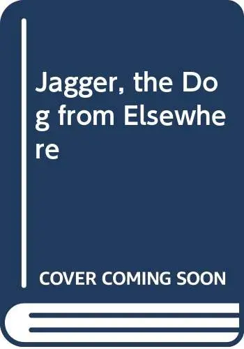 Cover of Jagger, the Dog from Elsewhere