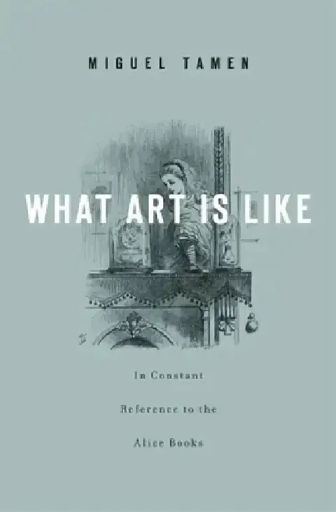 Cover of What Art Is Like, In Constant Reference to the Alice Books