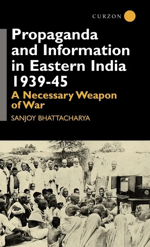 Cover of Propaganda and Information in Eastern India, 1939-45
