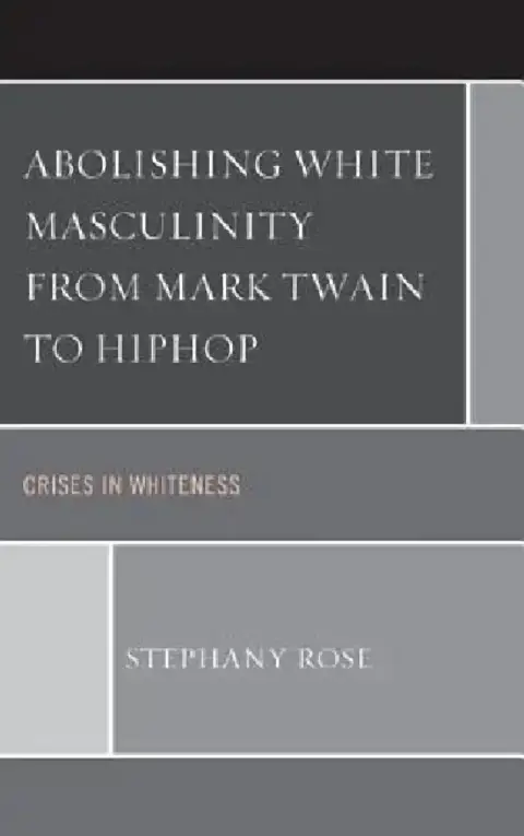Cover of Abolishing White Masculinity from Mark Twain to Hiphop