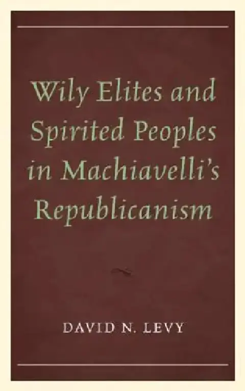 Cover of Wily Elites and Spirited Peoples in Machiavelli's Republicanism