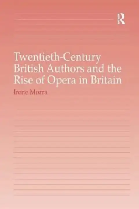 Cover of Twentieth-Century British Authors And The Rise Of Opera In Britain