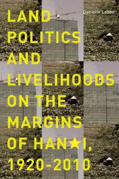 Cover of Land Politics and Livelihoods on the Margins of Hanoi, 1920-2010