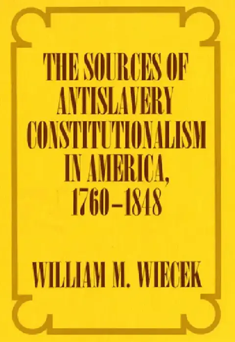 Cover of The Sources of Anti-Slavery Constitutionalism in America, 1760-1848
