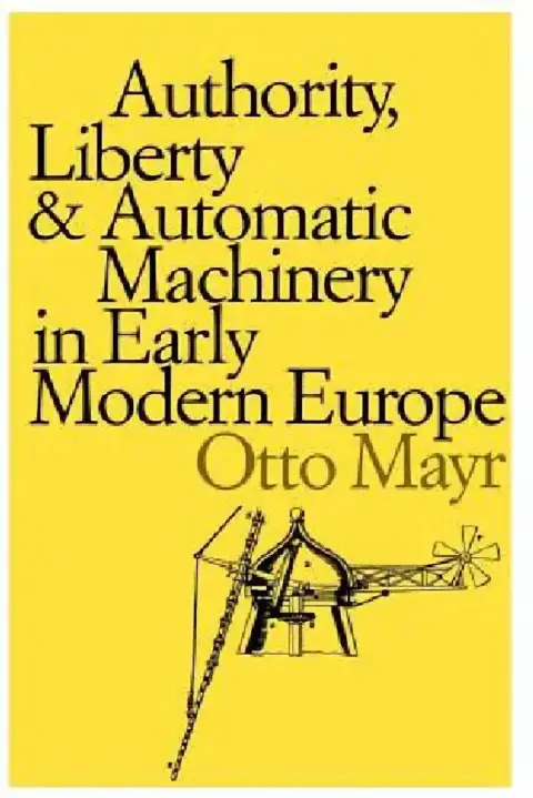 Cover of Authority, Liberty, and Automatic Machinery in Early Modern Europe