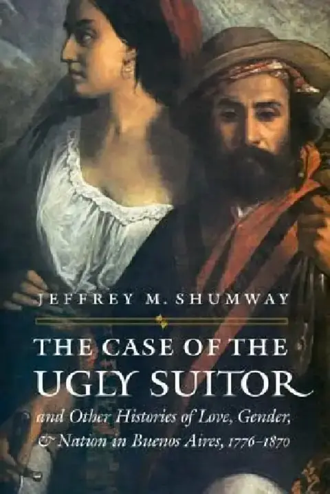 Cover of The Case of the Ugly Suitor and Other Histories of Love, Gender, and Nation in Bueno