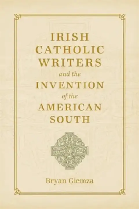 Cover of Irish Catholic Writers and the Invention of the American South