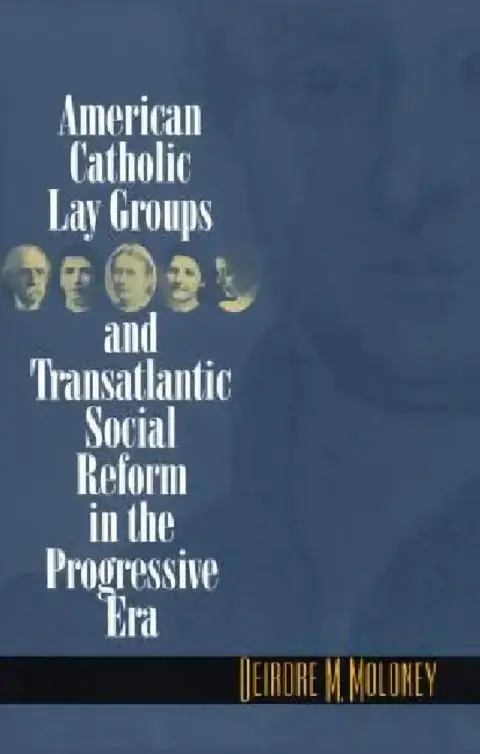 Cover of American Catholic Lay Groups and Transatlantic Social Reform in the Progressive Era