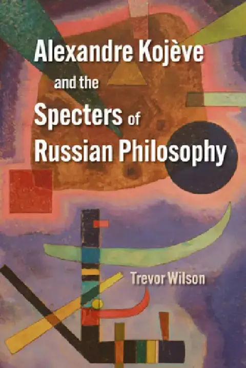 Cover of Alexandre Kojève and the Specters of Russian Philosophy
