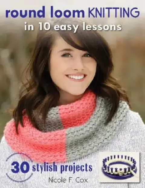 Cover of Round Loom Knitting in 10 Easy Lessons