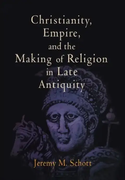 Cover of Christianity, Empire, and the Making of Religion in Late Antiquity