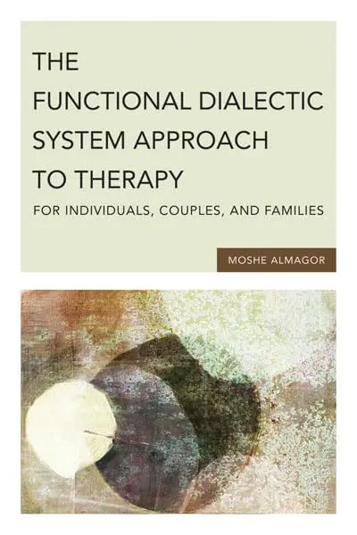 Cover of The Functional Dialectic System Approach to Therapy for Individuals, Couples, and Families