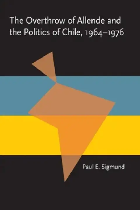 Cover of The Overthrow of Allende and the Politics of Chile, 1964-1976