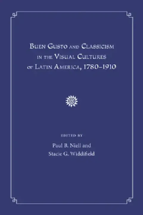 Cover of Buen Gusto and Classicism in the Visual Cultures of Latin America, 1780-1910