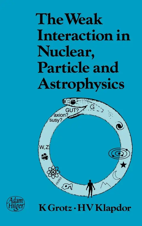 Cover of The Weak Interaction in Nuclear, Particle, and Astrophysics