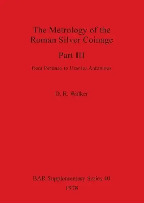 Cover of The Metrology of the Roman Silver Coinage Part III