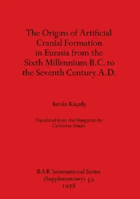 Cover of The Origins of Artificial Cranial Formation in Eurasia from theSixth Millennium B.C. to the Seventh Century A.D.