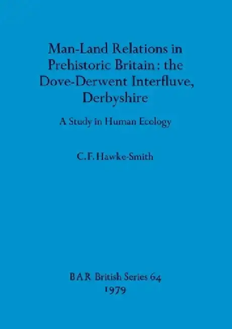 Cover of Man-Land Relations in Prehistoric Britain - the Dove-Derwent Interfluve, Derbyshire