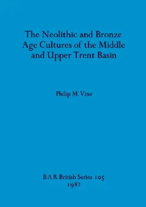 Cover of The Neolithic and Bronze Age Cultures of the Middle and Upper Trent Basin