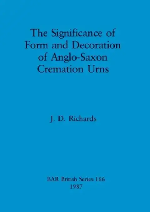 Cover of The Significance of Form and Decoration of Anglo-Saxon Cremation Urns