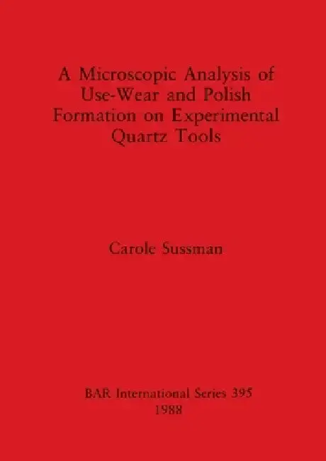 Cover of A Microscopic Analysis of Use-Wear and Polish Formation on Experimental Quartz Tools