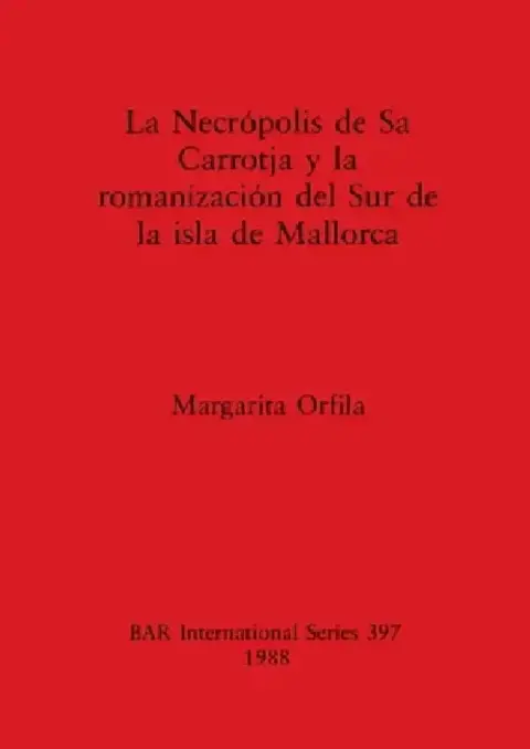Cover of Necrópolis de Sa Carrotja y la romanización del Sur de la isla de Mallorca