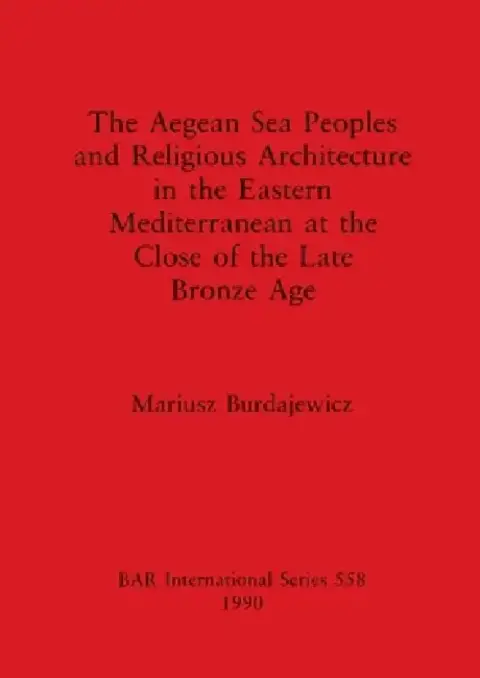 Cover of The Aegean Sea Peoples and Religious Architecture in the Eastern Mediterranean at the Close of the Late Bronze Age