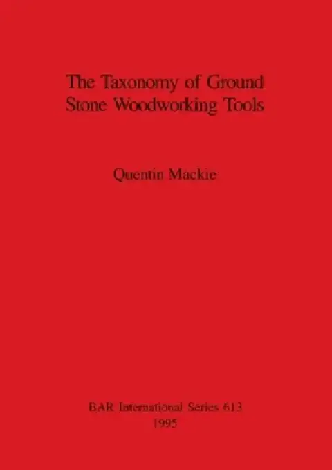 Cover of The Taxonomy of Ground Stone Woodworking Tools