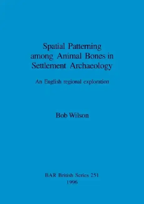 Cover of Spatial Patterning among Animal Bones in Settlement Archaeology